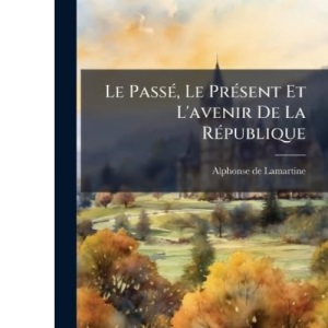 Le PassÃ(c), Le PrÃ(c)sent Et L'avenir De La RÃ(c)publique