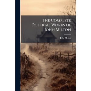 The Complete Poetical Works of John Milton