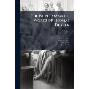The Non-Dramatic Works of Thomas Dekker