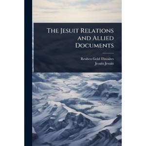 The Jesuit Relations and Allied Documents