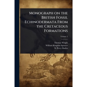 Monograph on the British Fossil Echinodermata From the Cretaceous Formations
