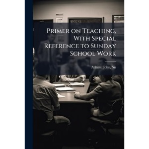 Primer on Teaching, With Special Reference to Sunday School Work