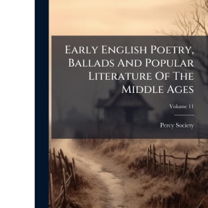 Early English Poetry, Ballads And Popular Literature Of The Middle Ages