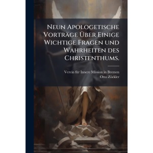 Neun Apologetische Vorträge Über Einige Wichtige Fragen und Wahrheiten des Christenthums.