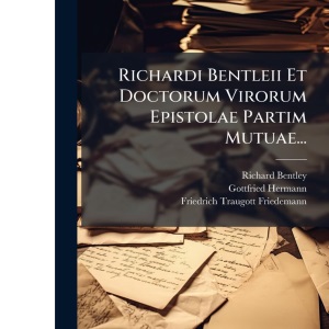 Richardi Bentleii Et Doctorum Virorum Epistolae Partim Mutuae...