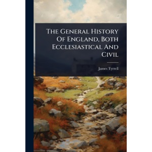 The General History Of England, Both Ecclesiastical And Civil