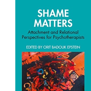 Shame Matters: Attachment and Relational Perspectives for Psychotherapists (The Bowlby Centre Monograph Series)