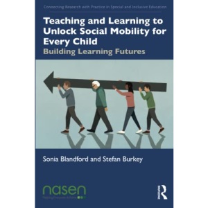 Teaching and Learning to Unlock Social Mobility for Every Child: Building Learning Futures (Connecting Research with Practice in Special and Inclusive Education)