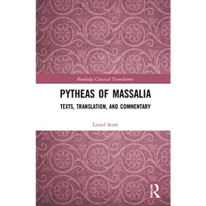 Pytheas of Massalia: Texts, Translation, and Commentary (Routledge Classical Translations)