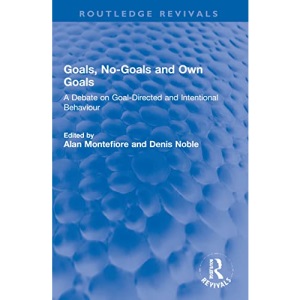 Goals, No-Goals and Own Goals: A Debate on Goal-Directed and Intentional Behaviour (Routledge Revivals)
