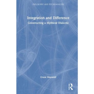 Integration and Difference: Constructing a Mythical Dialectic (Philosophy and Psychoanalysis)