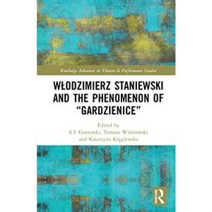 Włodzimierz Staniewski and the Phenomenon of “Gardzienice” (Routledge Advances in Theatre & Performance Studies)