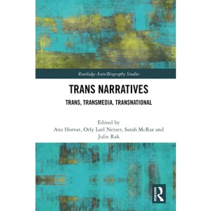 Trans Narratives: trans, transmedia, transnational (Routledge Auto/Biography Studies)