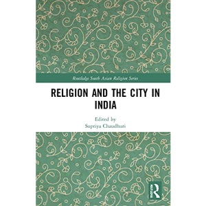 Religion and the City in India (Routledge South Asian Religion Series)