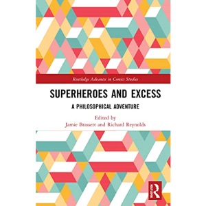 Superheroes and Excess: A Philosophical Adventure (Routledge Advances in Comics Studies)