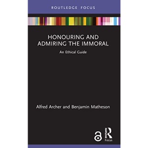 Honouring and Admiring the Immoral: An Ethical Guide (Routledge Focus on Philosophy)