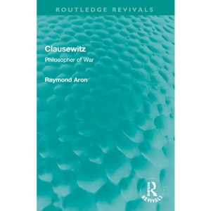 Clausewitz: Philosopher of War (Routledge Revivals)