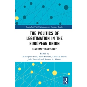 The Politics of Legitimation in the European Union: Legitimacy Recovered? (Routledge/UACES Contemporary European Studies)