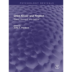 Child Abuse and Neglect: Theory, Research and Practice (Psychology Revivals)