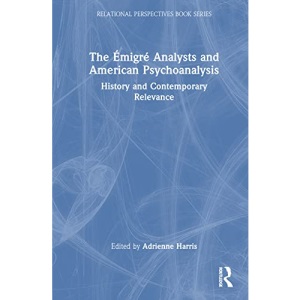 The Émigré Analysts and American Psychoanalysis: History and Contemporary Relevance (Relational Perspectives Book Series)