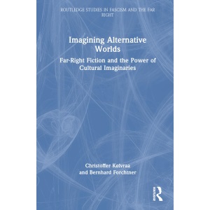 Imagining Alternative Worlds: Far-Right Fiction and the Power of Cultural Imaginaries (Routledge Studies in Fascism and the Far Right)
