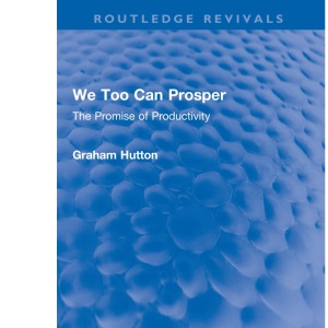 We Too Can Prosper: The Promise of Productivity (Routledge Revivals)