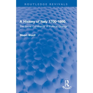 A History of Italy 1700-1860: The Social Constraints of Political Change (Routledge Revivals)