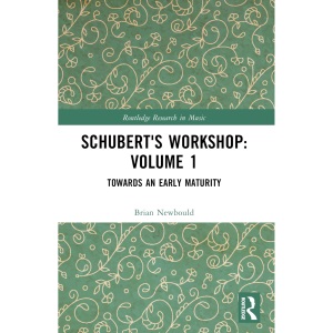 Schubert's Workshop: Volume 1: Towards an Early Maturity (Routledge Research in Music)