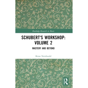 Schubert's Workshop: Volume 2: Mastery and Beyond (Routledge Research in Music)