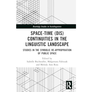 Space-Time (Dis)continuities in the Linguistic Landscape: Studies in the Symbolic (Re-)appropriation of Public Space (Routledge Studies in Sociolinguistics)