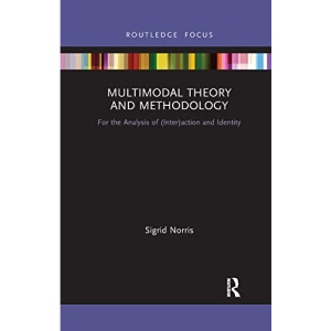 Multimodal Theory and Methodology: For the Analysis of (Inter)action and Identity (Routledge Focus on Linguistics)