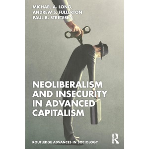 Neoliberalism and Insecurity in Advanced Capitalism (Routledge Advances in Sociology)