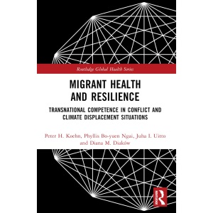 Migrant Health and Resilience: Transnational Competence in Conflict and Climate Displacement Situations (Routledge Global Health Series)