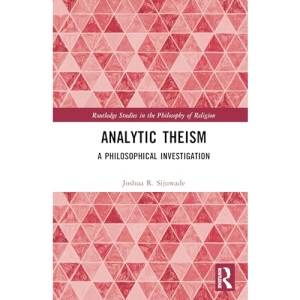 Analytic Theism: A Philosophical Investigation (Routledge Studies in the Philosophy of Religion)