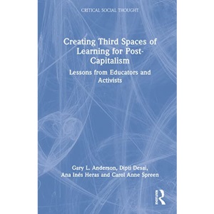 Creating Third Spaces of Learning for Post-Capitalism: Lessons from Educators and Activists (Critical Social Thought)