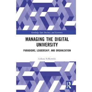 Managing the Digital University: Paradigms, Leadership, and Organization (Routledge Open Business and Economics)
