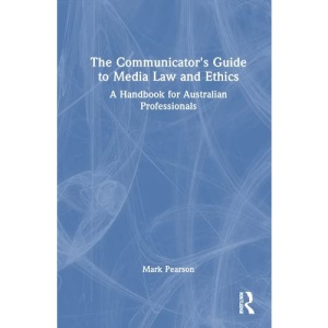 The Communicator's Guide to Media Law and Ethics: A Handbook for Australian Professionals