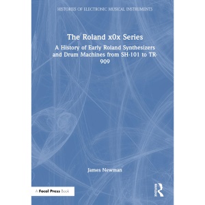 The Roland x0x Series: A History of Early Roland Synthesizers and Drum Machines from SH-101 to TR-909 (Histories of Electronic Musical Instruments)