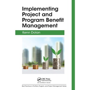 Implementing Project and Program Benefit Management (Best Practices in Portfolio, Program, and Project Management)