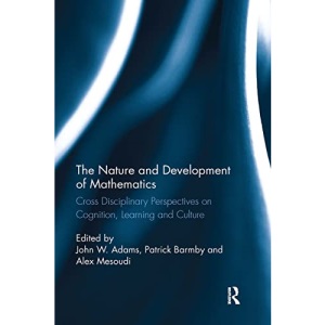 The Nature and Development of Mathematics: Cross Disciplinary Perspectives on Cognition, Learning and Culture