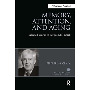 Memory, Attention, and Aging: Selected Works of Fergus I. M. Craik (World Library of Psychologists)