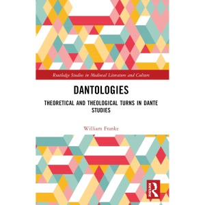 Dantologies: Theoretical and Theological Turns in Dante Studies (Routledge Studies in Medieval Literature and Culture)
