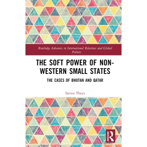 The Soft Power of Non-Western Small States: The Cases of Bhutan and Qatar (Routledge Advances in International Relations and Global Politics)