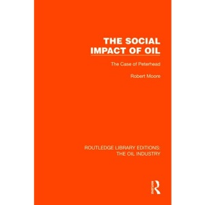 The Social Impact of Oil: The Case of Peterhead (Routledge Library Editions: The Oil Industry)