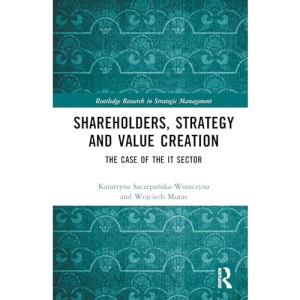 Shareholders, Strategy and Value Creation: The Case of the IT Sector (Routledge Research in Strategic Management)