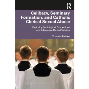 Celibacy, Seminary Formation, and Catholic Clerical Sexual Abuse: Exploring Sociological Connections and Alternative Clerical Training (Routledge Studies in the Sociology of Religion)