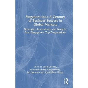 Singapore Inc.: A Century of Business Success in Global Markets: Strategies, Innovations, and Insights from Singapore's Top Corporations