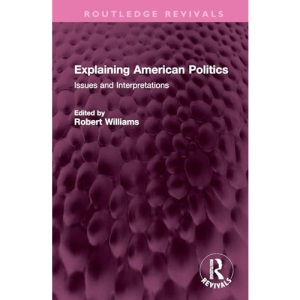 Explaining American Politics: Issues and Interpretations (Routledge Revivals)