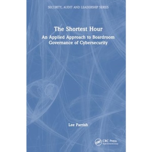 The Shortest Hour: An Applied Approach to Boardroom Governance of Cybersecurity (Internal Audit and IT Audit)
