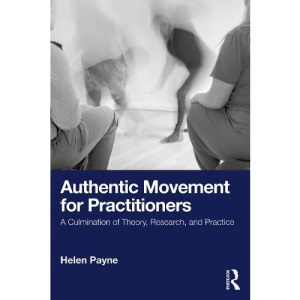 Authentic Movement for Practitioners: A Culmination of Theory, Research, and Practice